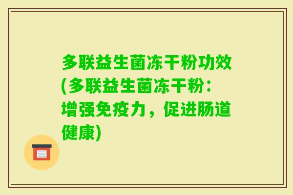 多联益生菌冻干粉功效(多联益生菌冻干粉：增强力，促进肠道健康)