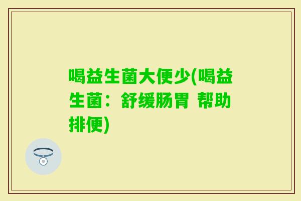 喝益生菌大便少(喝益生菌：舒缓肠胃 帮助排便)