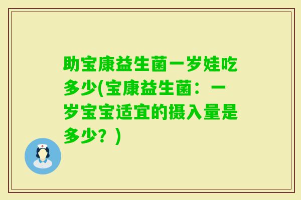 助宝康益生菌一岁娃吃多少(宝康益生菌：一岁宝宝适宜的摄入量是多少？)