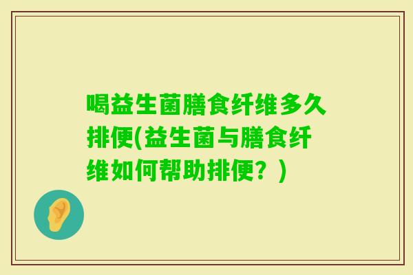 喝益生菌膳食纤维多久排便(益生菌与膳食纤维如何帮助排便？)