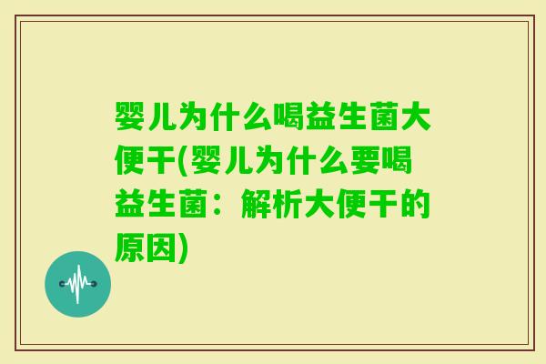 婴儿为什么喝益生菌大便干(婴儿为什么要喝益生菌：解析大便干的原因)