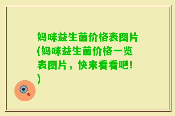 妈咪益生菌价格表图片(妈咪益生菌价格一览表图片，快来看看吧！)