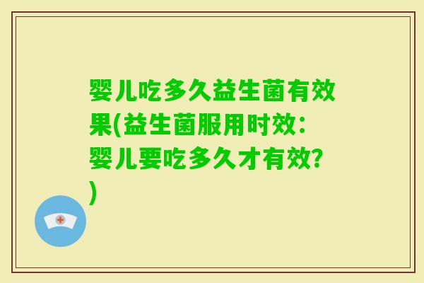 婴儿吃多久益生菌有效果(益生菌服用时效：婴儿要吃多久才有效？)