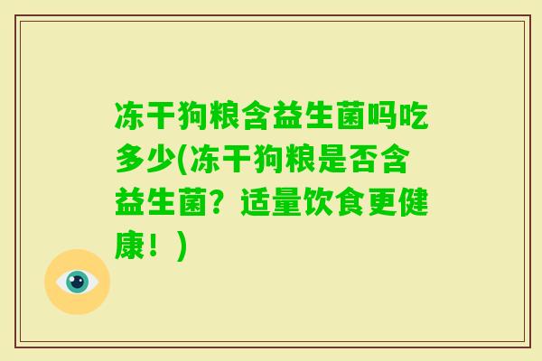 冻干狗粮含益生菌吗吃多少(冻干狗粮是否含益生菌？适量饮食更健康！)