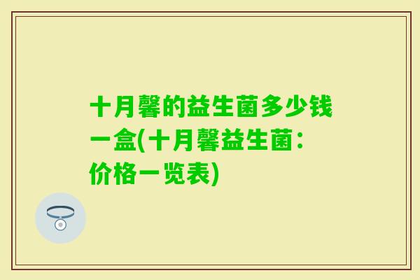 十月馨的益生菌多少钱一盒(十月馨益生菌：价格一览表)