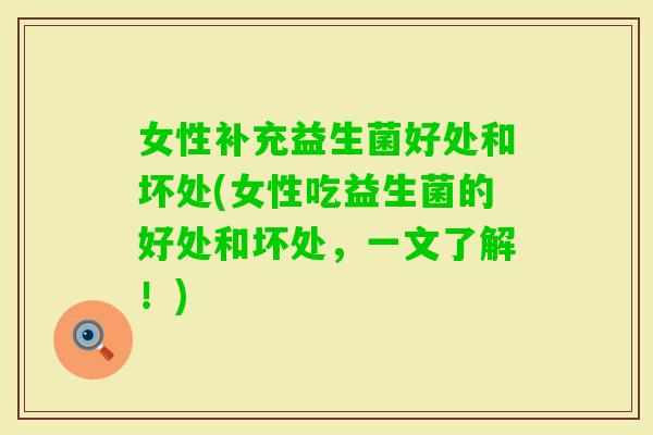 女性补充益生菌好处和坏处(女性吃益生菌的好处和坏处，一文了解！)