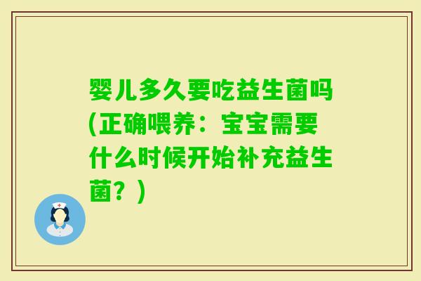 婴儿多久要吃益生菌吗(正确喂养:宝宝需要什么时候开始补充益生菌?) 婴儿多久要吃益生菌吗(正确喂养:宝宝需要什么时候开始补充益生菌?)