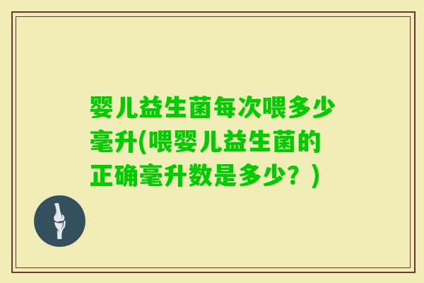 婴儿益生菌每次喂多少毫升(喂婴儿益生菌的正确毫升数是多少？)