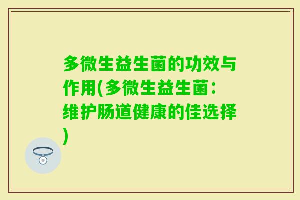 多微生益生菌的功效与作用(多微生益生菌：维护肠道健康的佳选择)