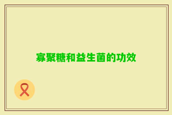 寡聚糖和益生菌的功效