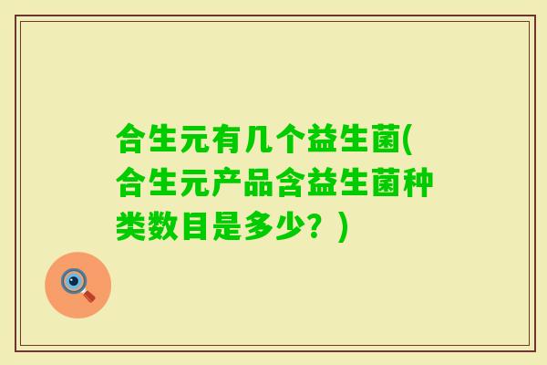 合生元有几个益生菌(合生元产品含益生菌种类数目是多少？)