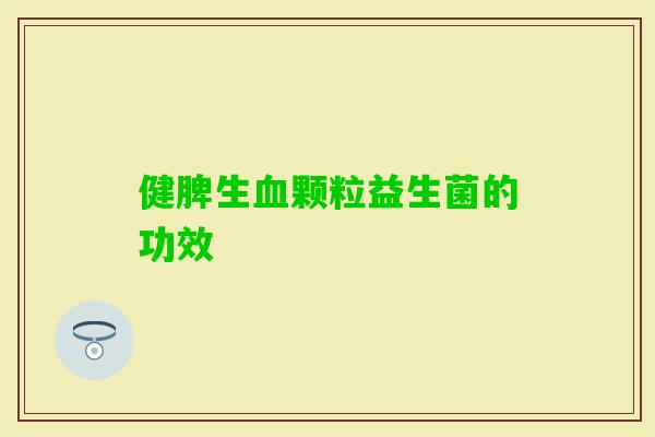 健脾生颗粒益生菌的功效