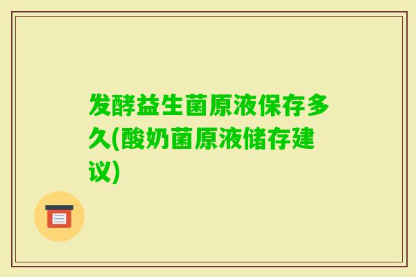 发酵益生菌原液保存多久(酸奶菌原液储存建议)