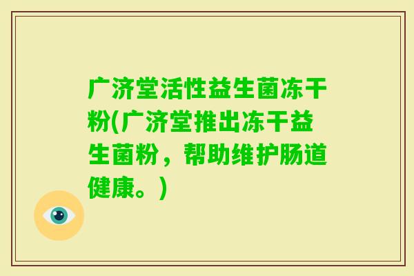 广济堂活性益生菌冻干粉(广济堂推出冻干益生菌粉，帮助维护肠道健康。)