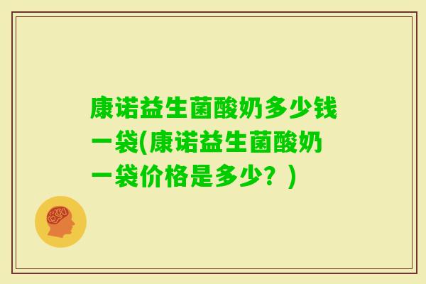康诺益生菌酸奶多少钱一袋(康诺益生菌酸奶一袋价格是多少？)