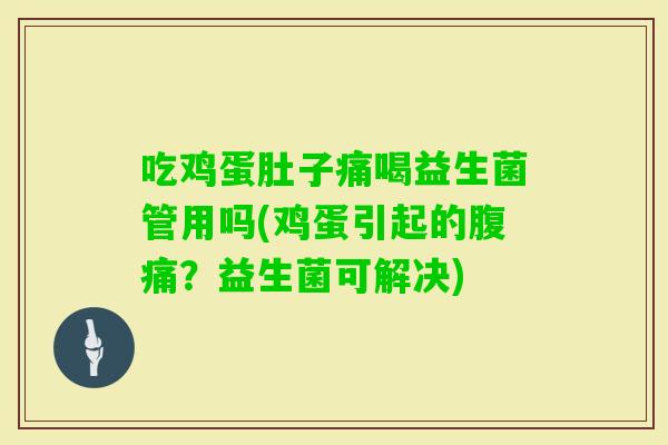 吃鸡蛋肚子痛喝益生菌管用吗(鸡蛋引起的？益生菌可解决)
