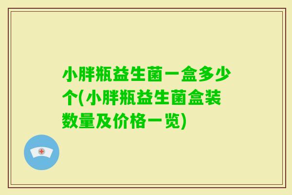 小胖瓶益生菌一盒多少个(小胖瓶益生菌盒装数量及价格一览)