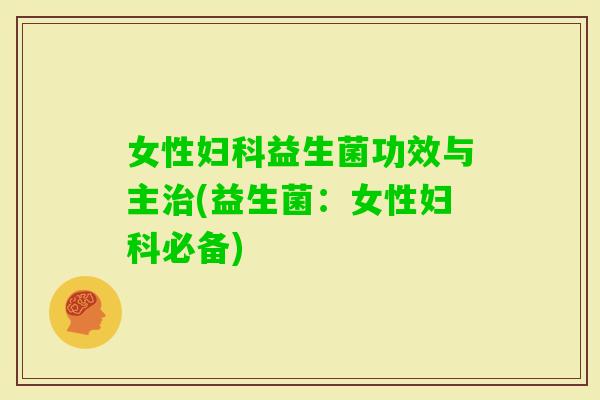 女性益生菌功效与主(益生菌：女性必备)