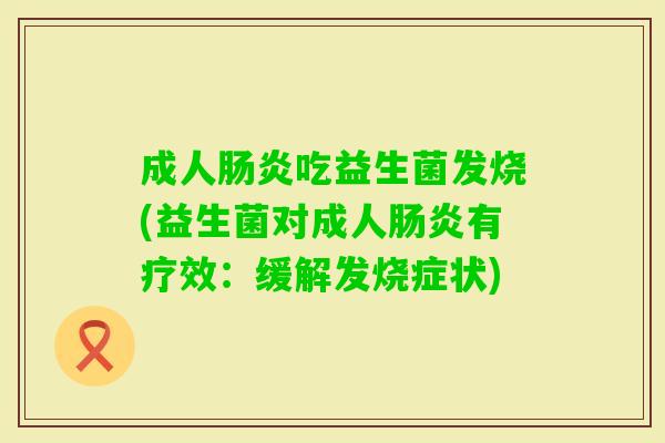 成人吃益生菌发烧(益生菌对成人有疗效：缓解发烧症状)