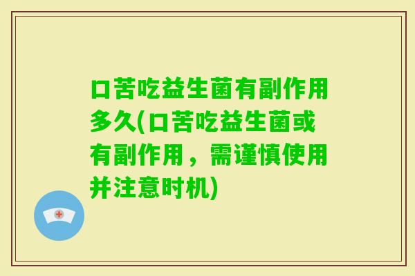 口苦吃益生菌有副作用多久(口苦吃益生菌或有副作用,需谨慎使用并注意时机) 口苦吃益生菌有副作用多久(口苦吃益生菌或有副作用,需谨慎使用并注意时机)