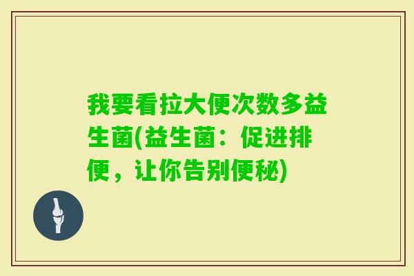 我要看拉大便次数多益生菌(益生菌：促进排便，让你告别)