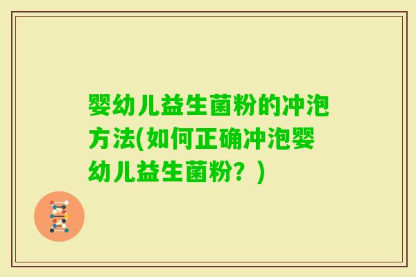 婴幼儿益生菌粉的冲泡方法(如何正确冲泡婴幼儿益生菌粉？)