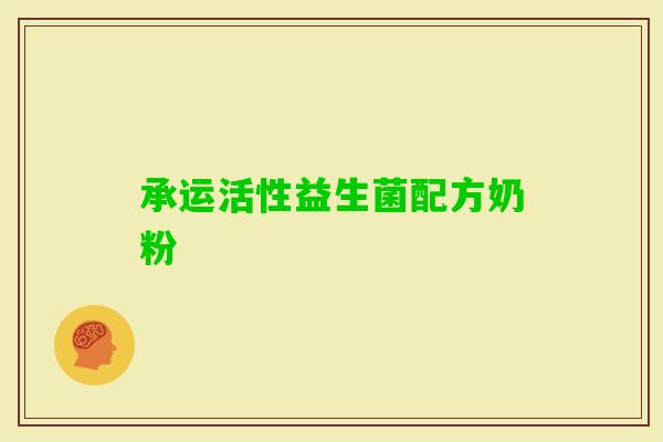 承运活性益生菌配方奶粉