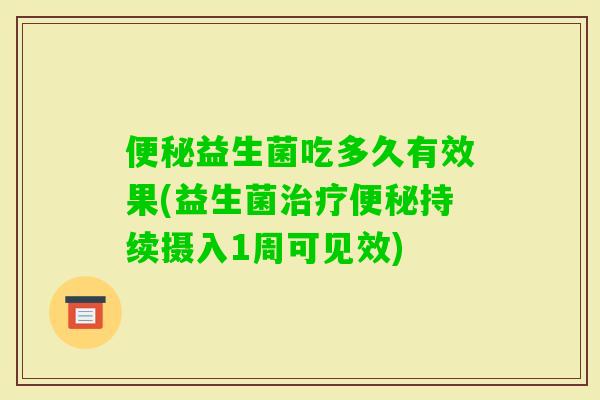 益生菌吃多久有效果(益生菌持续摄入1周可见效)