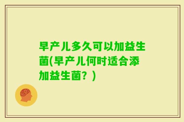 早产儿多久可以加益生菌(早产儿何时适合添加益生菌？)