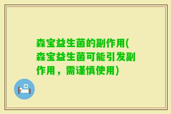 森宝益生菌的副作用(森宝益生菌可能引发副作用，需谨慎使用)