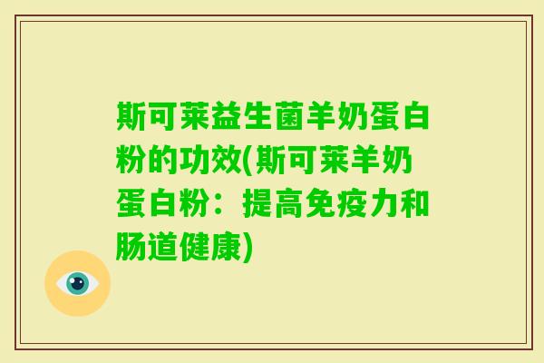 斯可莱益生菌羊奶蛋白粉的功效(斯可莱羊奶蛋白粉:提高力和肠道健康) 斯可莱益生菌羊奶蛋白粉的功效(斯可莱羊奶蛋白粉:提高力和肠道健康)