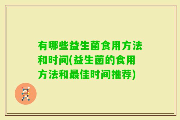有哪些益生菌食用方法和时间(益生菌的食用方法和最佳时间推荐)