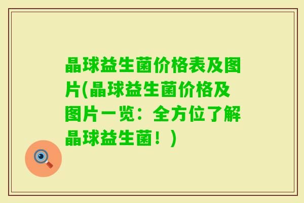 晶球益生菌价格表及图片(晶球益生菌价格及图片一览：全方位了解晶球益生菌！)