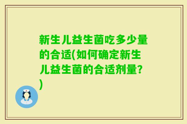 新生儿益生菌吃多少量的合适(如何确定新生儿益生菌的合适剂量？)