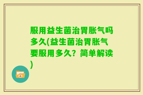 服用益生菌胃吗多久(益生菌胃要服用多久？简单解读)