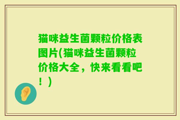 猫咪益生菌颗粒价格表图片(猫咪益生菌颗粒价格大全，快来看看吧！)