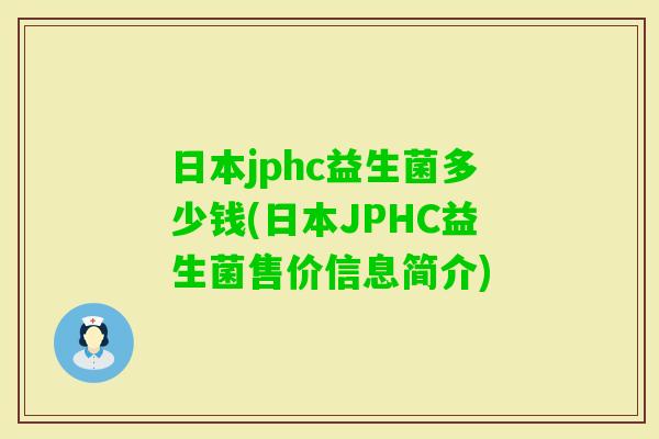 日本jphc益生菌多少钱(日本JPHC益生菌售价信息简介)