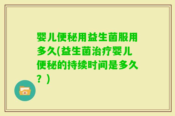 婴儿用益生菌服用多久(益生菌婴儿的持续时间是多久？)
