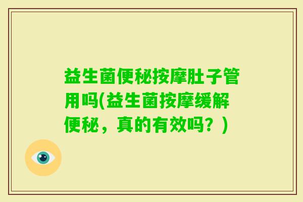 益生菌按摩肚子管用吗(益生菌按摩缓解,真的有效吗?) 益生菌按摩肚子管用吗(益生菌按摩缓解,真的有效吗?)