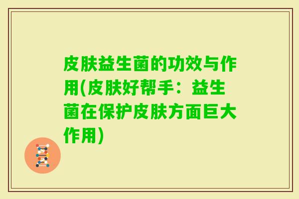 益生菌的功效与作用(好帮手：益生菌在保护方面巨大作用)