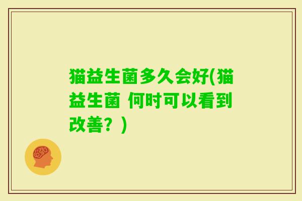 猫益生菌多久会好(猫益生菌 何时可以看到改善？)
