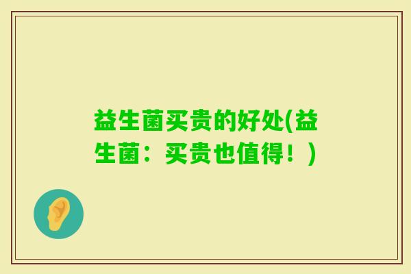 益生菌买贵的好处(益生菌：买贵也值得！)