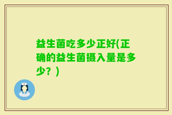 益生菌吃多少正好(正确的益生菌摄入量是多少？)