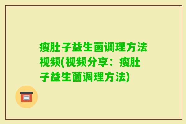 瘦肚子益生菌调理方法视频(视频分享：瘦肚子益生菌调理方法)