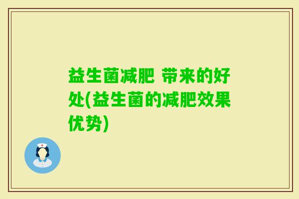 益生菌 带来的好处(益生菌的效果优势) 益生菌 带来的好处(益生菌的效果优势)