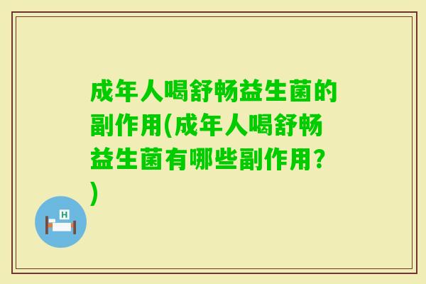 成年人喝舒畅益生菌的副作用(成年人喝舒畅益生菌有哪些副作用？)