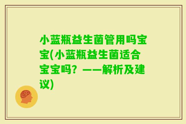 小蓝瓶益生菌管用吗宝宝(小蓝瓶益生菌适合宝宝吗?——解析及建议) 小蓝瓶益生菌管用吗宝宝(小蓝瓶益生菌适合宝宝吗?——解析及建议)