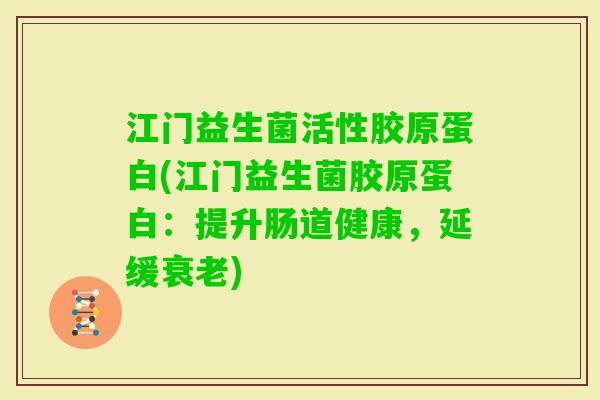 江门益生菌活性胶原蛋白(江门益生菌胶原蛋白：提升肠道健康，延缓)