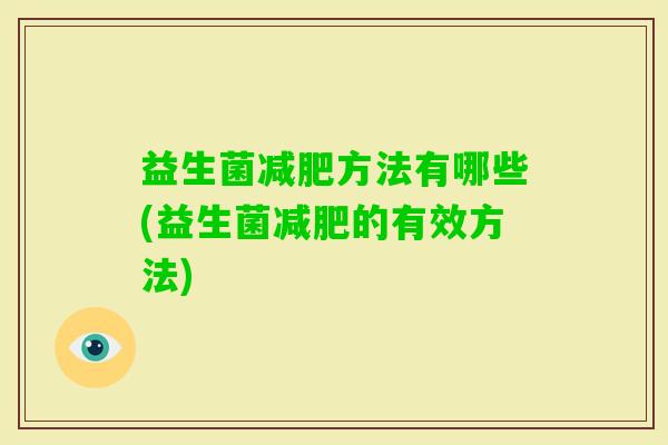 益生菌方法有哪些(益生菌的有效方法) 益生菌方法有哪些(益生菌的有效方法)