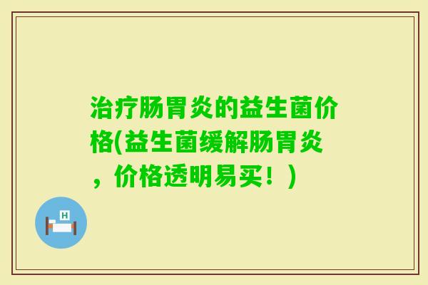 肠的益生菌价格(益生菌缓解肠,价格透明易买!) 肠的益生菌价格(益生菌缓解肠,价格透明易买!)